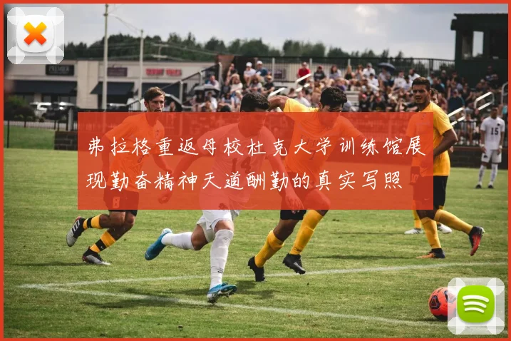 弗拉格重返母校杜克大学训练馆展现勤奋精神天道酬勤的真实写照