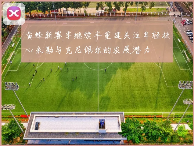 黄蜂新赛季继续半重建关注年轻核心米勒与克尼佩尔的发展潜力