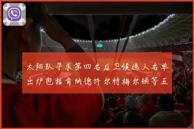 太阳队寻求第四名后卫候选人名单出炉包括肯纳德许尔特梅尔顿等五位球员